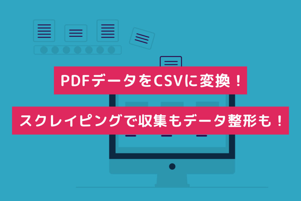 PDFデータをCSVに変換!スクレイピングで収集もデータ整形も!