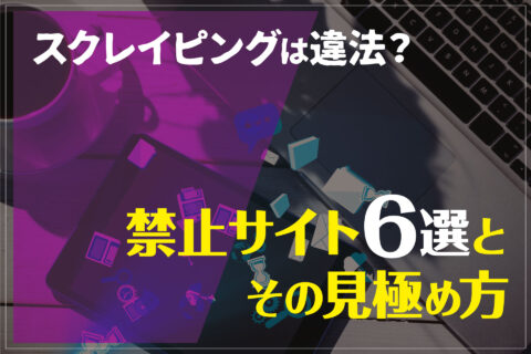 スクレイピングは違法？禁止サイト6選とその見極め方