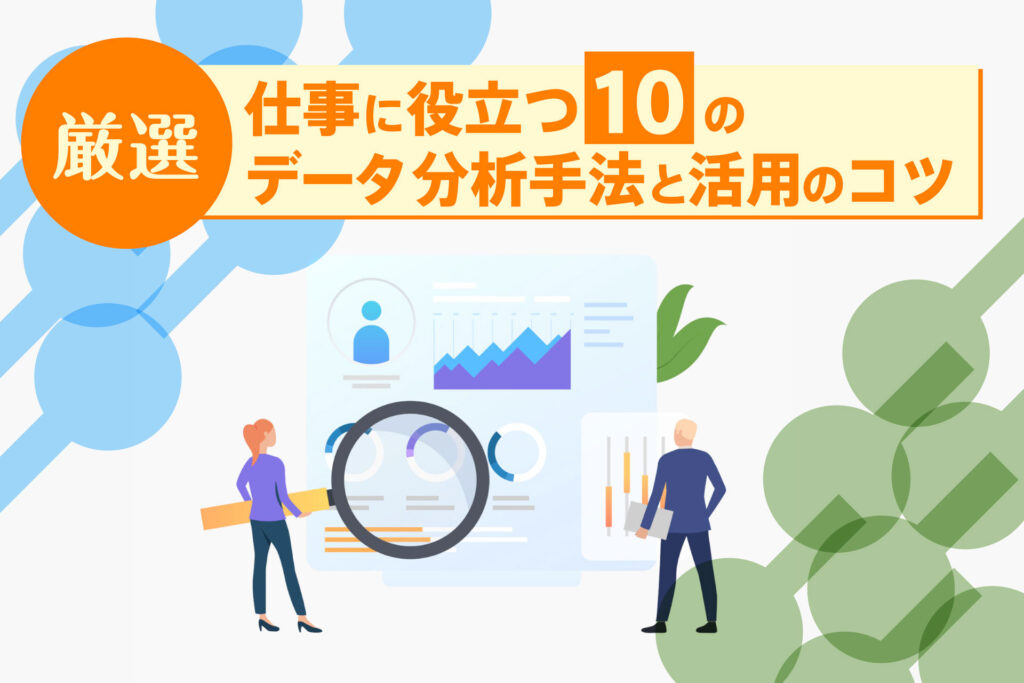 【厳選】仕事に役立つ10のデータ分析手法と活用のコツ