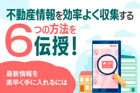 不動産情報を効率よく収集する6つの方法を伝授