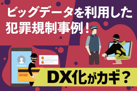 ビッグデータを利用した犯罪規制事例！DX化がカギ？