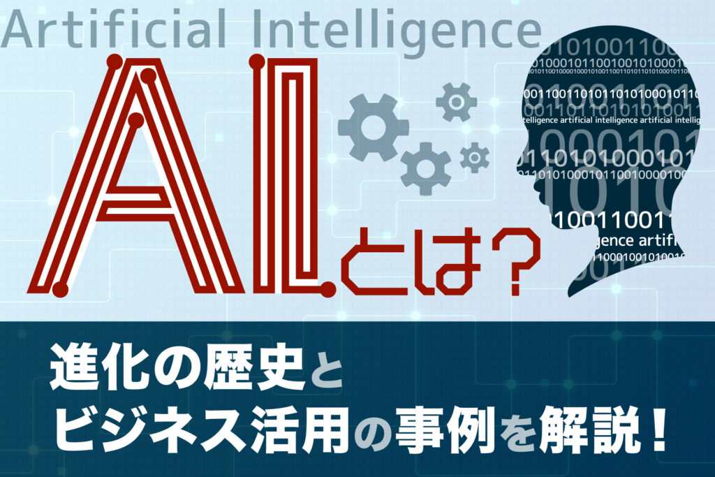 AIとは?進化の歴史とビジネス活用の事例を解説!