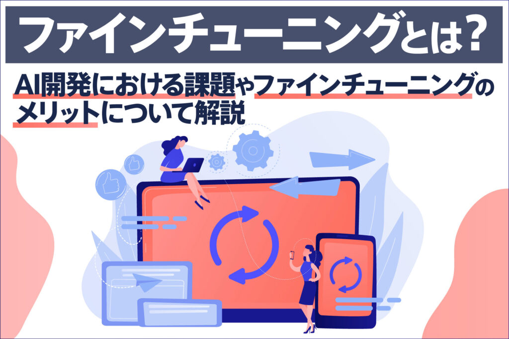 AI開発における課題やファインチューニングのメリット