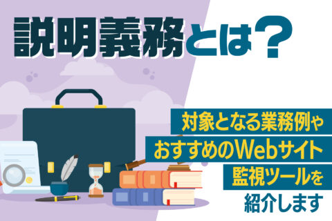 説明義務とは？対象となる業務例やおすすめのWebサイト監視ツールを紹介