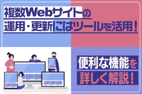 複数Webサイトの運用・更新にはツールを活用！