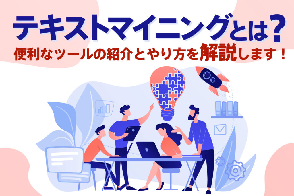 テキストマイニングとは？便利なツールの紹介とやり方