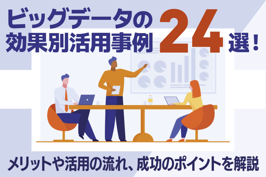 ビッグデータの効果別活用事例24選！